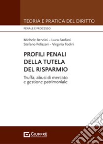 Profili penali della tutela del risparmio. Truffa, abusi di mercato e gestione patrimoniale libro di Bencini Michele; Fanfani Luca; Pelizzari Stefano