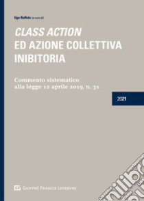 Class action ed azione collettiva inibitoria. Commento sistematico alla legge 12 aprile 2019, n. 31 libro di Ruffolo U. (cur.)