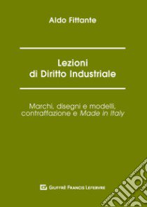 Lezioni di diritto industriale. Marchi, disegni e modelli, contraffazione e Made in Italy libro di Fittante Aldo