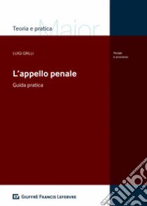 L'appello penale. Guida pratica libro di Grilli Luigi