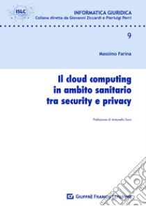 Il cloud computing in ambito sanitario tra security e privacy libro di Farina Massimo