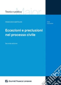 Eccezioni e preclusioni nel processo civile libro di Bartolini Francesco