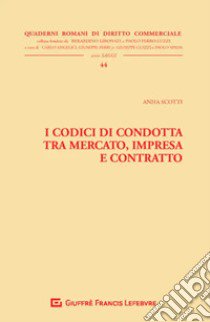 I codici di condotta tra mercato, impresa e contratto libro di Scotti Anna