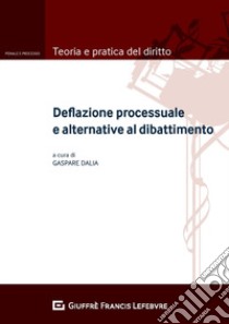 Deflazione processuale e alternative al dibattimento libro di Dalia G. (cur.)