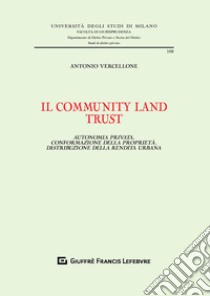 Il community land trust. Autonomia privata, conformazione della proprietà, distribuzione della rendita urbana libro di Vercellone Antonio; Vercellone Carlo