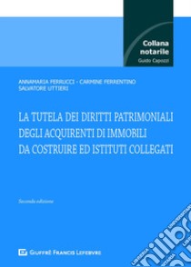 La tutela dei diritti patrimoniali degli acquirenti di immobili da costruire e istituti collegati libro di Ferrentino Carmine; Ferrucci Annamaria; Uttieri Salvatore