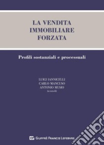 La vendita immobiliare forzata. Profili sostanziali e processuali libro di Iannicelli L. (cur.); Mancuso C. (cur.); Musio A. (cur.)