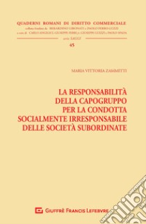 La responsabilità della capogruppo per la condotta socialmente irresponsabile delle società subordinate libro di Zammitti Maria Vittoria
