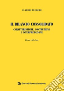 Il bilancio consolidato. Caratteristiche, costruzione e interpretazione libro di Teodori Claudio