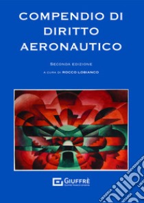 Compendio di diritto aeronautico libro di Lobianco Rocco