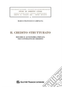 Il credito strutturato. Rischio e autonomia privata nei contratti di credito libro di Campagna Marco Francesco