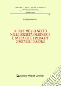 Il patrimonio netto nelle società ordinarie e bancarie e i principi contabili IAS/IFRS libro di Manzoni Paolo