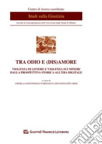 Tra odio e (dis)amore. Violenza di genere e violenza sui minori dalla prospettiva storica all'era digitale libro di Ziccardi G. (cur.)