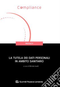 La tutela dei dati personali in ambito sanitario libro di Iaselli M. (cur.)