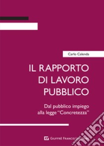 Il rapporto di lavoro pubblico. Dal pubblico impiego alla legge «Concretezza» libro di Calenda Carlo