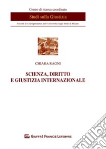 Scienza, diritto e giustizia internazionale libro di Ragni Chiara