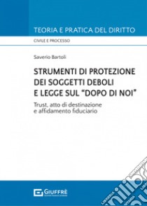 Strumenti di protezione dei soggetti deboli e legge sul «dopo di noi» libro di Bartoli Saverio