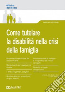 Come tutelare la disabilità nella crisi della famiglia libro di Zullo Linda; Albertini Luana; Cera Stefano