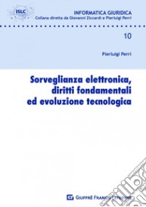 Sorveglianza elettronica, diritti fondamentali ed evoluzione tecnologica libro di Perri Pierluigi