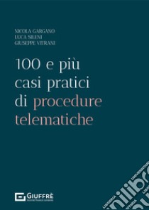 100 e più casi pratici di procedure telematiche libro di Sileni Luca; Gargano Nicola; Vitrani Giuseppe