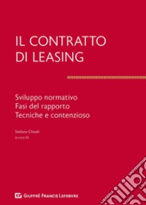 Il contratto di leasing. Sviluppo normativo. Fasi del rapporto. Tecnica e contenzioso libro di Chiodi S. (cur.)