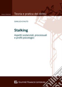 Stalking. Aspetti sostanziali, processuali e profili psicologici libro di D'Aiuto Gianluca