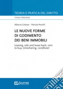 Le nuove forme di godimento dei beni immobili. Leasing, sale and lease back, rent to buy, timesharing, condhotel libro di Petrelli Patrizia; Celeste Alberto