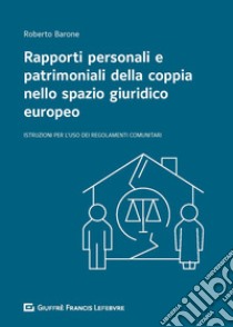 Rapporti personali e patrimoniali della coppia nello spazio giuridico europeo. Istruzioni per l'uso dei Regolamenti comunitari libro di Barone Roberto