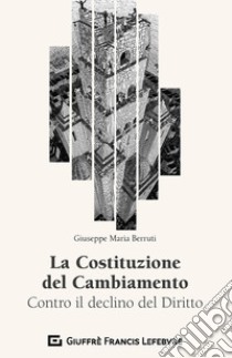 La Costituzione del Cambiamento. Contro il declino del diritto libro di Berruti Giuseppe Maria