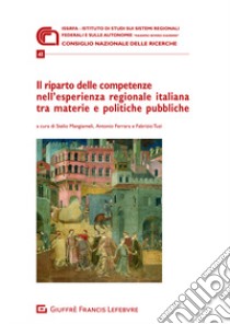 Il riparto delle competenze nell'esperienza regionale italiana tra materie e politiche pubbliche libro di Mangiameli S. (cur.); Ferrara A. (cur.); Tuzi F. (cur.)