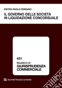 Il governo delle società in liquidazione concorsuale libro di Ferraro Pietro Paolo