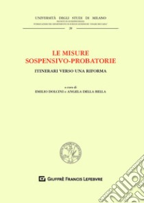 Le misure sospensivo-probatorie. Itinerari verso una riforma libro di Dolcini E. (cur.); Della Bella A. P. (cur.)