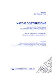 NATO e costituzione. La rinascita dell'Italia tra difesa e sviluppo economico libro di La Porta S. (cur.)