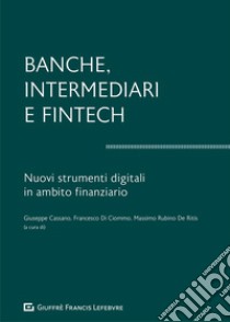 Banche, intermediari e Fintech. I nuovi strumenti digitali in ambito finanziario libro di Di Ciommo F. (cur.); Rubino De Ritis M. (cur.); Cassano G. (cur.)