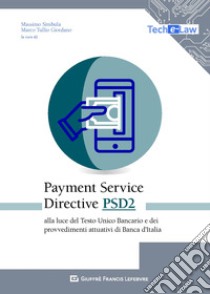 Payment Services Directive PSD2 alla luce del Testo Unico Bancario e dei provvedimenti attuativi di Banca d'Italia libro di Simbula M. (cur.); Giordano M. T. (cur.)