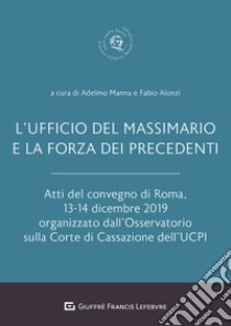 L'Ufficio del Massimario e la forza dei precedenti. Atti del Convegno di Roma, 13-14 dicembre 2019 libro di Manna A. (cur.); Alonzi F. (cur.)