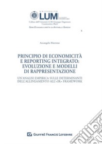 Principio di economicità e reporting integrato: evoluzione e modelli di rappresentazione. Un'analisi empirica sulle determinanti dell'allineamento all'IR Framework libro di Marrone Arcangelo