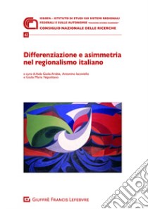 Differenziazione e asimmetria nel regionalismo italiano libro di Arabia A. G. (cur.); Iacoviello A. (cur.); Napolitano G. (cur.)