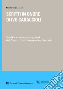 Scritti in onore di Ivo Caraccioli. Pubblicazione per i 25 anni del Centro di diritto penale tributario libro di Garavoglia M. (cur.)