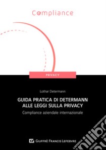 Guida pratica di Determann alle leggi sulla privacy. Compliance aziendale internazionale libro di Determann Lothar
