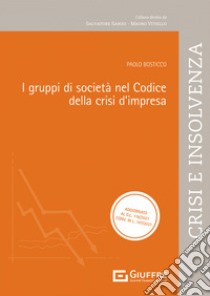 I gruppi di società nel codice della crisi d'impresa libro di Bosticco Paolo