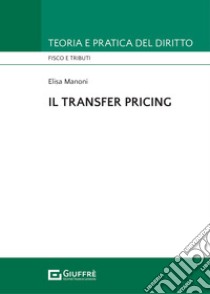 Il transfer pricing libro di Manoni Elisa