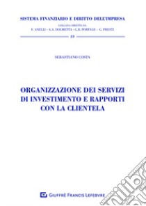 Organizzazione dei servizi di investimento e rapporti con la clientela libro di Costa Sebastiano