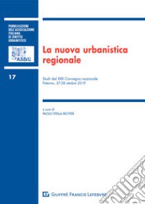 La nuova urbanistica regionale. Studi del 22° Convegno nazionale (Palermo, 27-28 ottobre 2019) libro di Stella Richter P. (cur.)