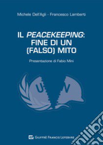 Il peacekeeping: fine di un (falso) mito libro di Lamberti Francesco; Dell'Agli Michele