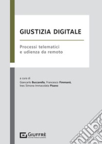 Giustizia digitale. Processi telematici e udienza da remoto libro di Buccarella G. (cur.); Fimmanò F. (cur.); Pisano I. S. I. (cur.)