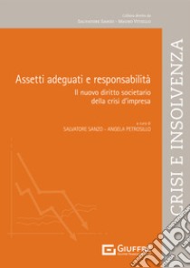 Assetti adeguati e responsabilità. Il nuovo diritto societario della crisi d'impresa libro di Sanzo S. (cur.); Petrosillo A. (cur.)