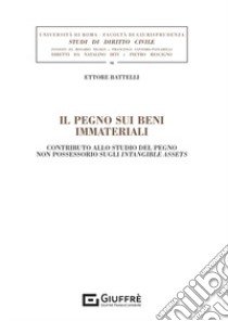 Il pegno sui beni immateriali. Contributo allo studio del pegno non possessorio sugli intangible assets libro di Battelli Ettore