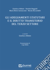 Gli adeguamenti statutari e il diritto transitorio del terzo settore libro di Abbate Gianluca; Boggiali Daniela; Iannaccone Maria Nives