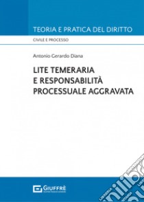 Lite temeraria e responsabilità processuale aggravata libro di Diana Antonio Gerardo